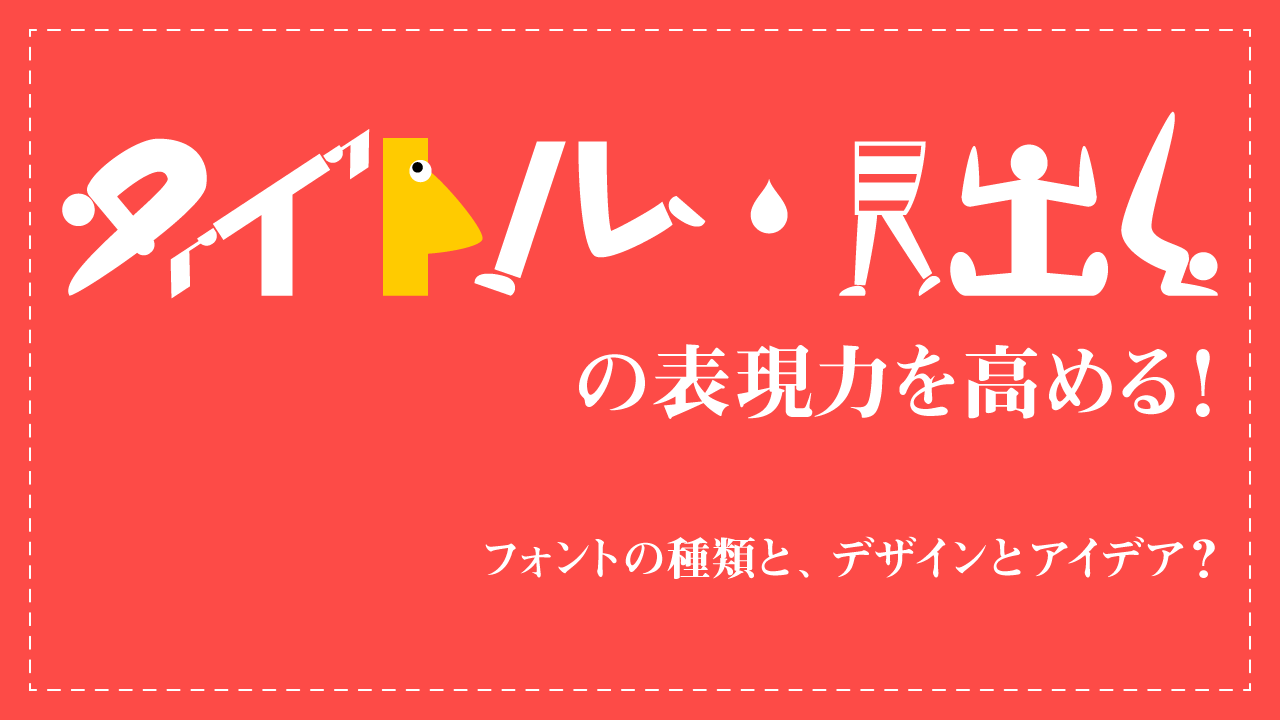 タイトル・見出しの表現力を高める! フォントの種類と、デザインとアイデア?のバナー画像